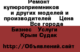 Ремонт купюроприемников ICT A7 (и других моделей и производителей) › Цена ­ 500 - Все города Бизнес » Услуги   . Крым,Судак